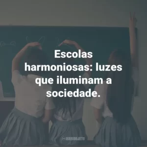 Escolas harmoniosas: luzes que iluminam a sociedade.