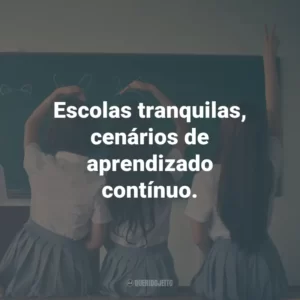 Escolas tranquilas, cenários de aprendizado contínuo.