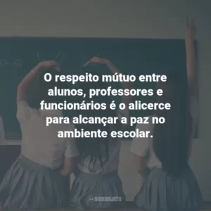 O respeito mútuo entre alunos, professores e funcionários é o alicerce para alcançar a paz no ambiente escolar.
