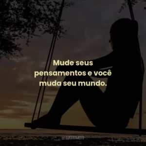 Mude seus pensamentos e você muda seu mundo.