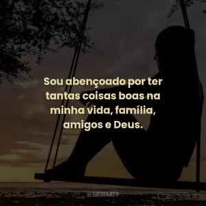 Sou abençoado por ter tantas coisas boas na minha vida, família, amigos e Deus.