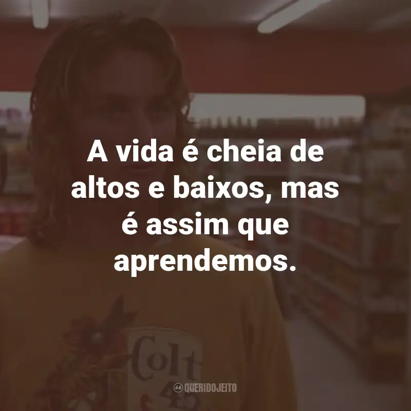 Frases do Filme Picardias Estudantis: A vida é cheia de altos e baixos, mas é assim que aprendemos.