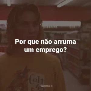 Por que não arruma um emprego?