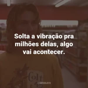 Solta a vibração pra milhões delas, algo vai acontecer.