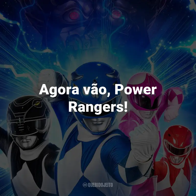 Frases do Filme Power Rangers - Agora e Sempre: Agora vão, Power Rangers!
