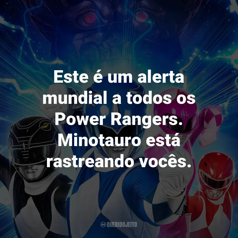 Frases do Filme Power Rangers - Agora e Sempre: Este é um alerta mundial a todos os Power Rangers. Minotauro está rastreando vocês.
