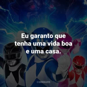 Eu garanto que tenha uma vida boa e uma casa.