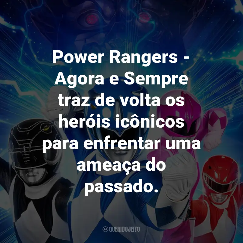 Frases do Filme Power Rangers - Agora e Sempre: Power Rangers - Agora e Sempre traz de volta os heróis icônicos para enfrentar uma ameaça do passado.