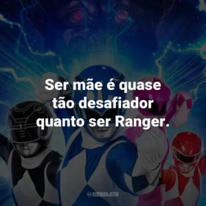 Ser mãe é quase tão desafiador quanto ser Ranger.