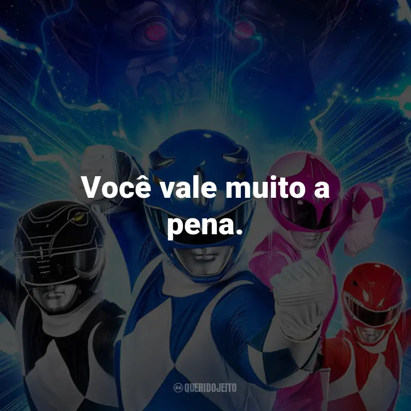 Frases do Filme Power Rangers - Agora e Sempre: Você vale muito a pena.