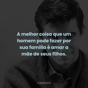 A melhor coisa que um homem pode fazer por sua família é amar a mãe de seus filhos.