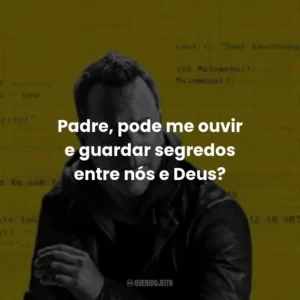 Padre, pode me ouvir e guardar segredos entre nós e Deus?