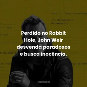 Perdido no Rabbit Hole, John Weir desvenda paradoxos e busca inocência.
