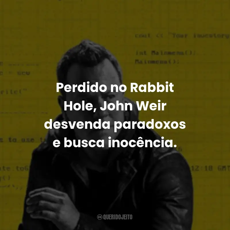 Frases da Série Rabbit Hole: Jogo de Mentiras: Perdido no Rabbit Hole, John Weir desvenda paradoxos e busca inocência.