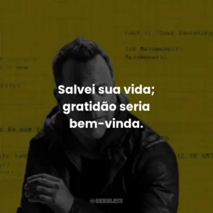 Salvei sua vida; gratidão seria bem-vinda.