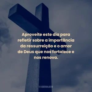 Aproveite este dia para refletir sobre a importância da ressurreição e o amor de Deus que nos fortalece e nos renova.
