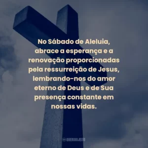 No Sábado de Aleluia, abrace a esperança e a renovação proporcionadas pela ressurreição de Jesus, lembrando-nos do amor eterno de Deus e de Sua presença constante em nossas vidas.