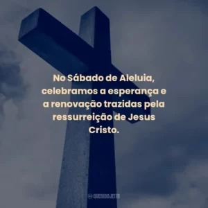 No Sábado de Aleluia, celebramos a esperança e a renovação trazidas pela ressurreição de Jesus Cristo.