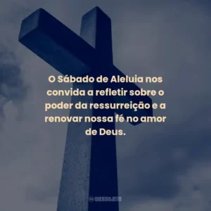 O Sábado de Aleluia nos convida a refletir sobre o poder da ressurreição e a renovar nossa fé no amor de Deus.