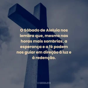 O Sábado de Aleluia nos lembra que, mesmo nas horas mais sombrias, a esperança e a fé podem nos guiar em direção à luz e à redenção.
