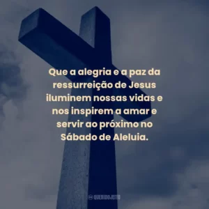 Que a alegria e a paz da ressurreição de Jesus iluminem nossas vidas e nos inspirem a amar e servir ao próximo no Sábado de Aleluia.