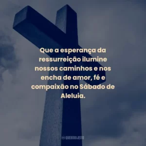 Que a esperança da ressurreição ilumine nossos caminhos e nos encha de amor, fé e compaixão no Sábado de Aleluia.