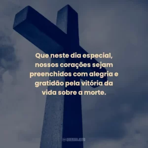 Que neste dia especial, nossos corações sejam preenchidos com alegria e gratidão pela vitória da vida sobre a morte.