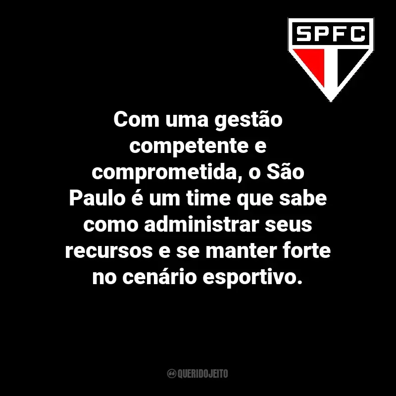 Frases do São Paulo Futebol Clube: Com uma gestão competente e comprometida, o São Paulo é um time que sabe como administrar seus recursos e se manter forte no cenário esportivo.