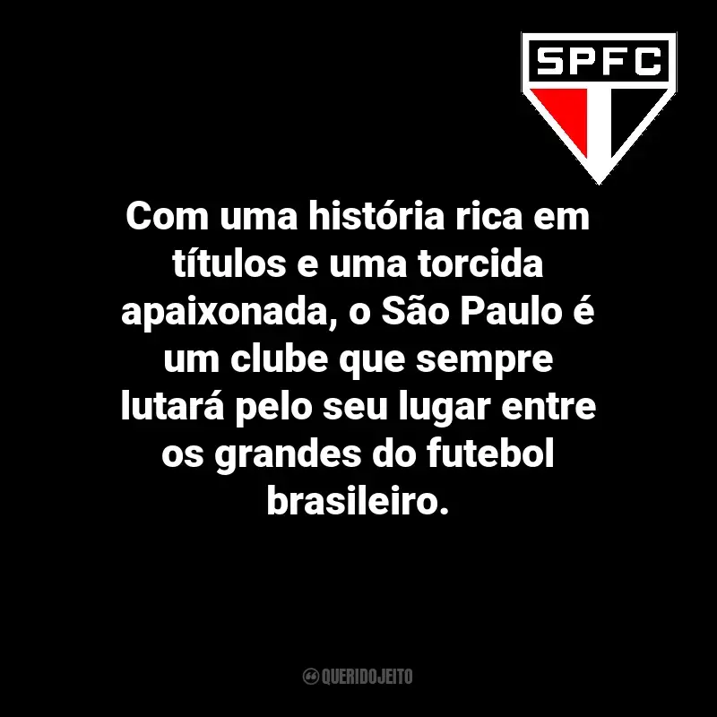 Frases do São Paulo Futebol Clube: Com uma história rica em títulos e uma torcida apaixonada, o São Paulo é um clube que sempre lutará pelo seu lugar entre os grandes do futebol brasileiro.
