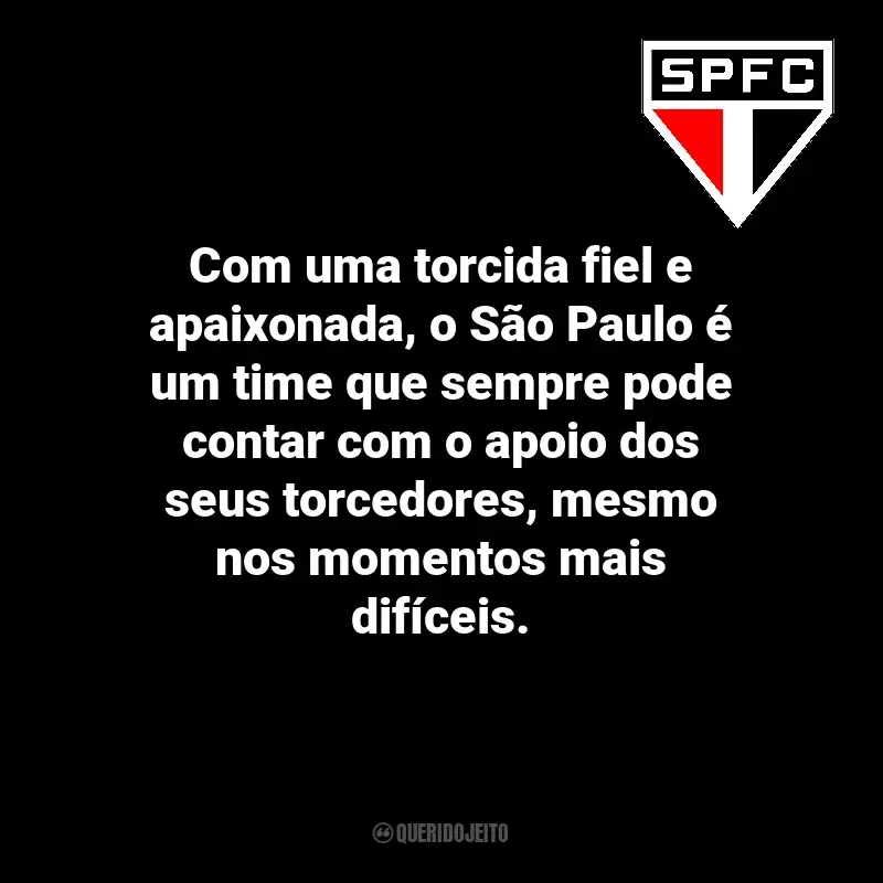 Frases do São Paulo Futebol Clube: Com uma torcida fiel e apaixonada, o São Paulo é um time que sempre pode contar com o apoio dos seus torcedores, mesmo nos momentos mais difíceis.