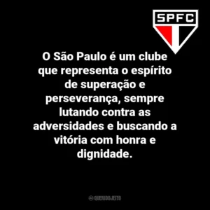 O São Paulo é um clube que representa o espírito de superação e perseverança, sempre lutando contra as adversidades e buscando a vitória com honra e dignidade.