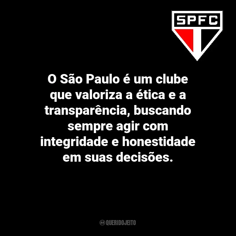 Frases do São Paulo Futebol Clube: O São Paulo é um clube que valoriza a ética e a transparência, buscando sempre agir com integridade e honestidade em suas decisões.