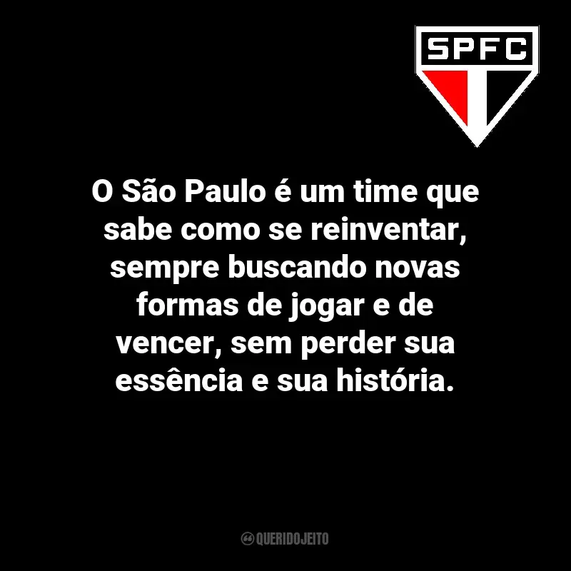 Frases do São Paulo Futebol Clube: O São Paulo é um time que sabe como se reinventar, sempre buscando novas formas de jogar e de vencer, sem perder sua essência e sua história.