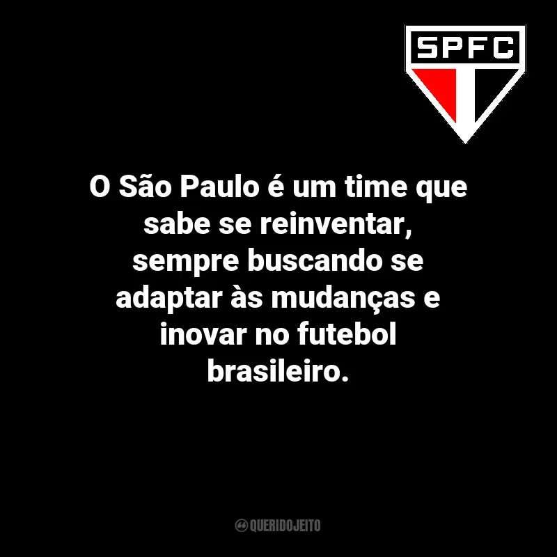 Frases do São Paulo Futebol Clube: O São Paulo é um time que sabe se reinventar, sempre buscando se adaptar às mudanças e inovar no futebol brasileiro.