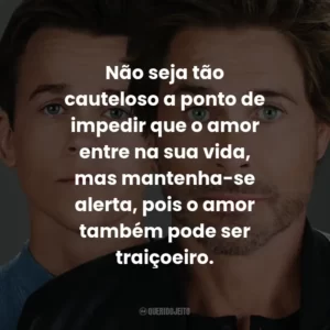 Não seja tão cauteloso a ponto de impedir que o amor entre na sua vida, mas mantenha-se alerta, pois o amor também pode ser traiçoeiro.