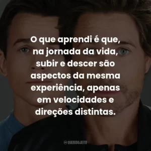 O que aprendi é que, na jornada da vida, subir e descer são aspectos da mesma experiência, apenas em velocidades e direções distintas.
