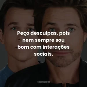 Peço desculpas, pois nem sempre sou bom com interações sociais.