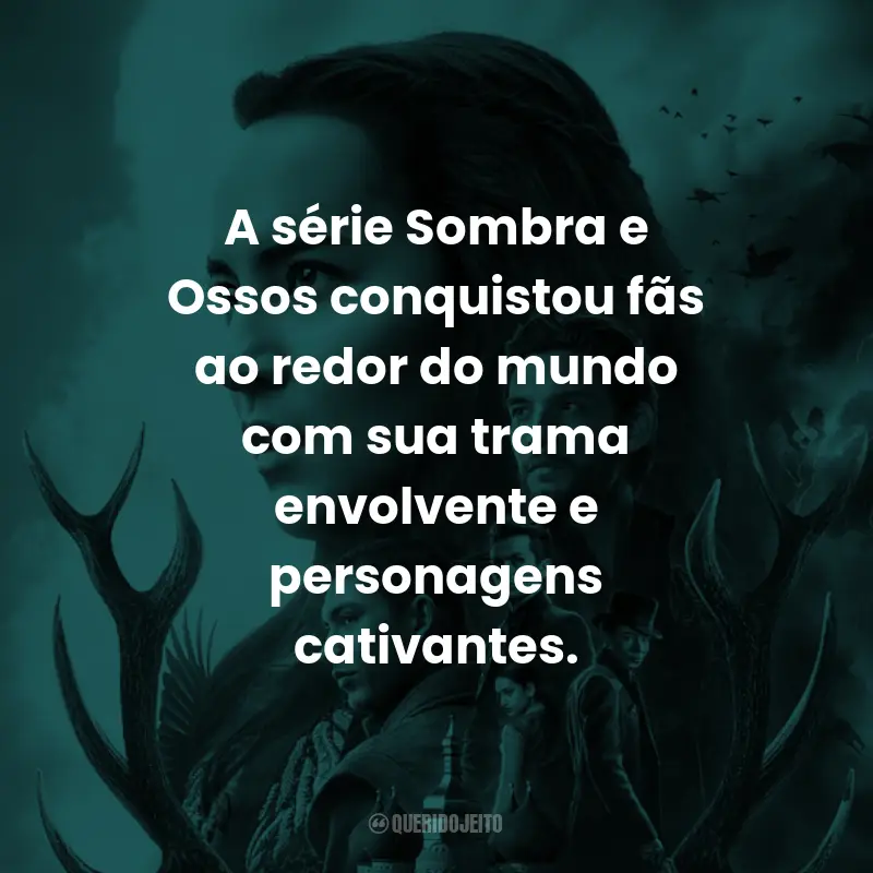 Frases da Série Sombra e Ossos: A série Sombra e Ossos conquistou fãs ao redor do mundo com sua trama envolvente e personagens cativantes.