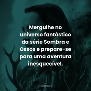 Mergulhe no universo fantástico da série Sombra e Ossos e prepare-se para uma aventura inesquecível.