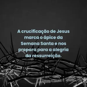 A crucificação de Jesus marca o ápice da Semana Santa e nos prepara para a alegria da ressurreição.
