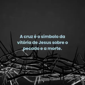 A cruz é o símbolo da vitória de Jesus sobre o pecado e a morte.