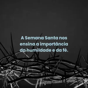 A Semana Santa nos ensina a importância da humildade e da fé.