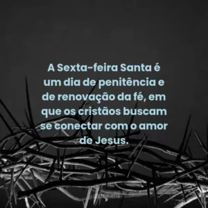 A Sexta-feira Santa é um dia de penitência e de renovação da fé, em que os cristãos buscam se conectar com o amor de Jesus.