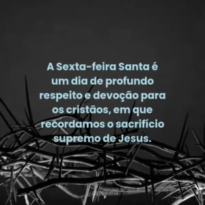 A Sexta-feira Santa é um dia de profundo respeito e devoção para os cristãos, em que recordamos o sacrifício supremo de Jesus.