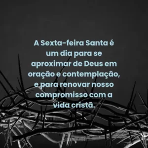 A Sexta-feira Santa é um dia para se aproximar de Deus em oração e contemplação, e para renovar nosso compromisso com a vida cristã.