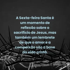 A Sexta-feira Santa é um momento de reflexão sobre o sacrifício de Jesus, mas também um lembrete de que o amor e a compaixão são a base da vida cristã.