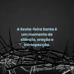 A Sexta-feira Santa é um momento de silêncio, oração e introspecção.