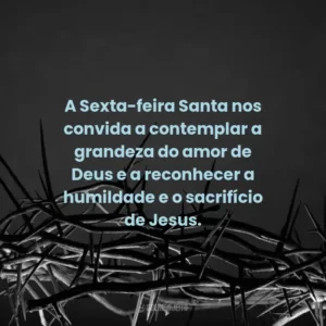 A Sexta-feira Santa nos convida a contemplar a grandeza do amor de Deus e a reconhecer a humildade e o sacrifício de Jesus.