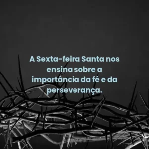 A Sexta-feira Santa nos ensina sobre a importância da fé e da perseverança.