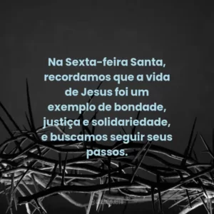 Na Sexta-feira Santa, recordamos que a vida de Jesus foi um exemplo de bondade, justiça e solidariedade, e buscamos seguir seus passos.